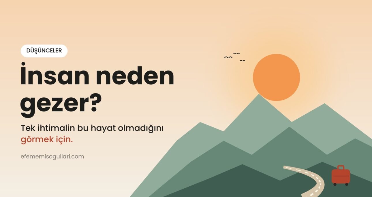 İnsan Neden Gezer? Tek İhtimalin Bu Hayat Olmadığını Görmek İçin
